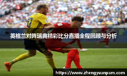 英格兰对阵瑞典精彩比分直播全程回顾与分析