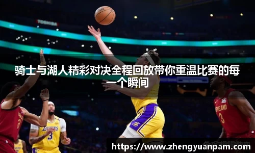 骑士与湖人精彩对决全程回放带你重温比赛的每一个瞬间