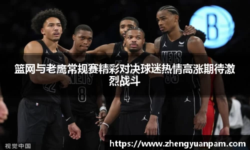 篮网与老鹰常规赛精彩对决球迷热情高涨期待激烈战斗