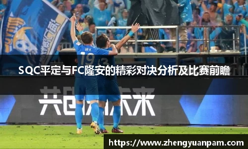 SQC平定与FC隆安的精彩对决分析及比赛前瞻