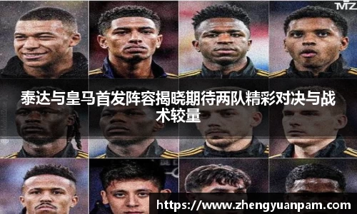 泰达与皇马首发阵容揭晓期待两队精彩对决与战术较量