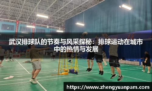 武汉排球队的节奏与风采探秘：排球运动在城市中的热情与发展